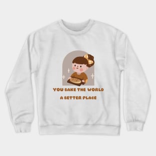 you bake the world a better place Crewneck Sweatshirt